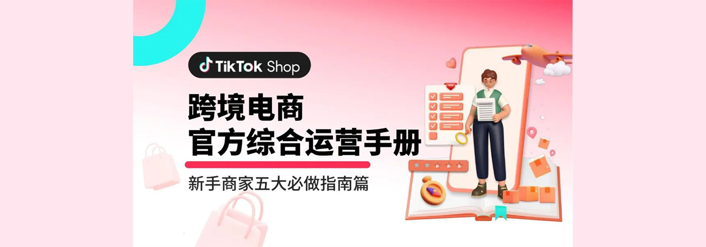 tiktok跨境电商官方综合运营手册：新手商家五大必做指南总览