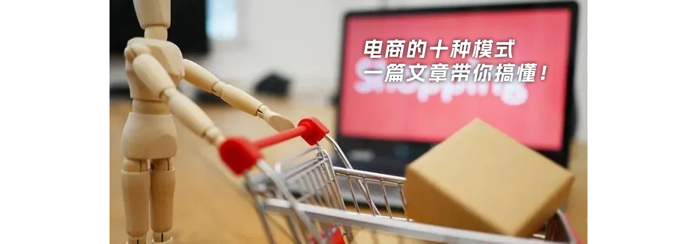 电商的十种模式，一篇文章带你搞懂！