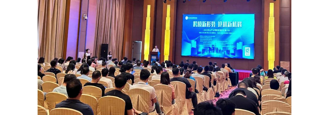 协会动态 | “跨境新形势，抢抓新机遇”——2023中山产业带跨境电商发展大会成功举办