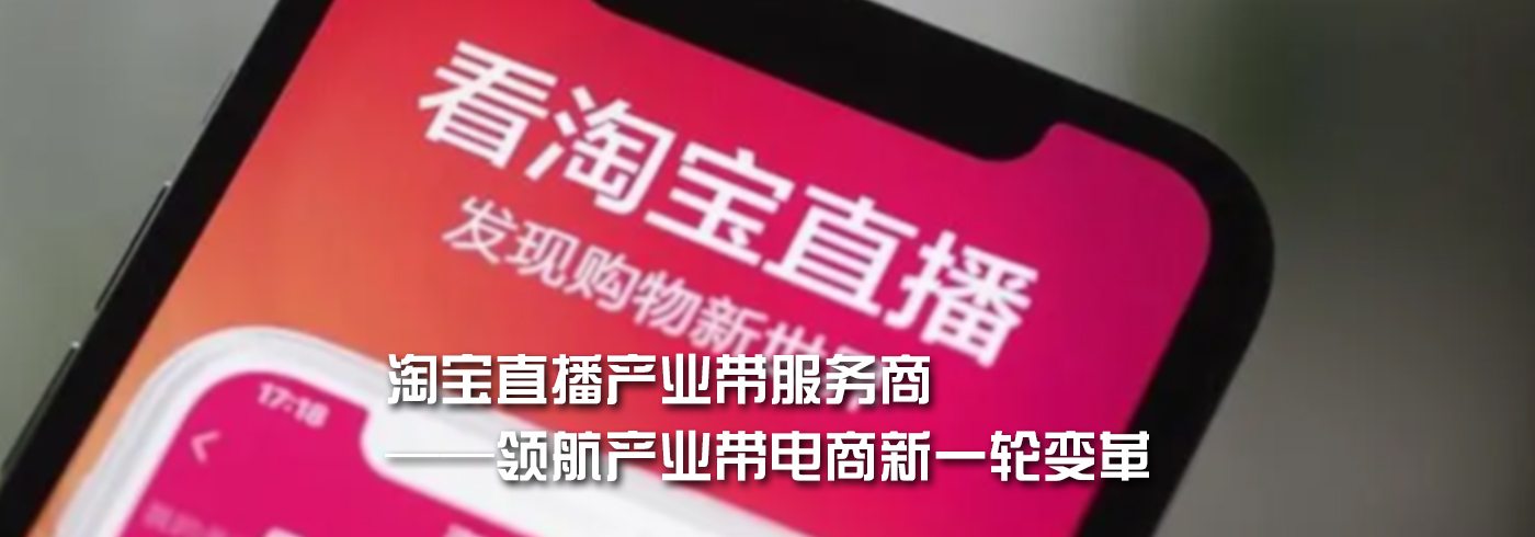 淘宝直播产业带服务商——领航产业带电商新一轮变革